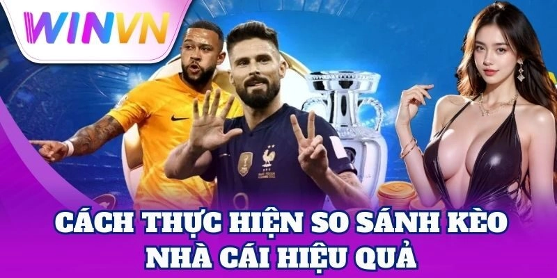So Sánh Kèo Nhà Cái WinVN – Thông Tin Chuẩn, Kèo Chắc Thắng