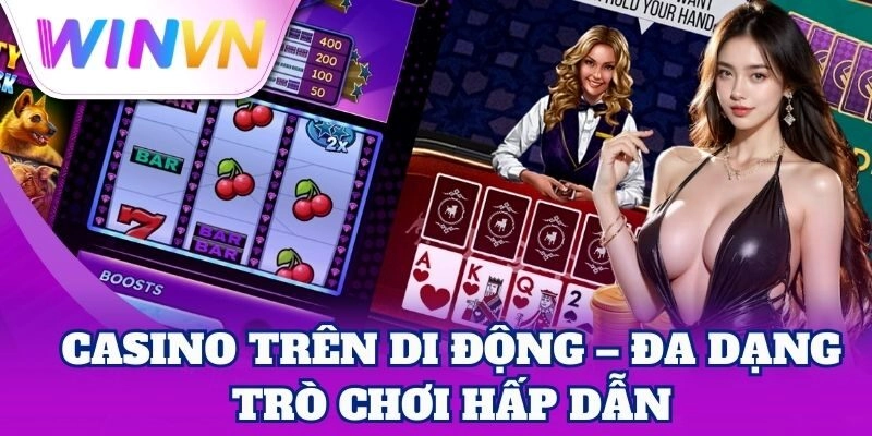 Casino Trên Di Động – Giải Trí Đỉnh Cao Mọi Lúc Mọi Nơi