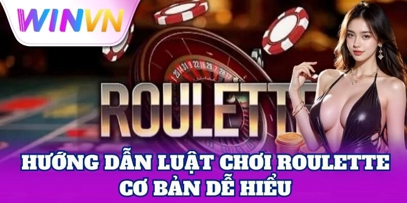 Hướng dẫn luật chơi Roulette cơ bản dễ hiểu