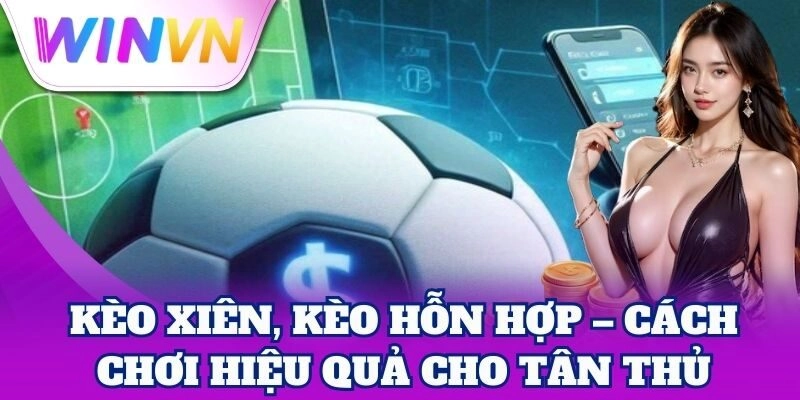 Kèo Xiên, Kèo Hỗn Hợp – Bí Kíp Nhân Đôi Cơ Hội Thắng