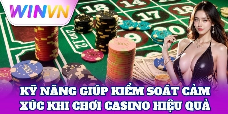 Kiểm Soát Cảm Xúc Khi Chơi Casino – Chiến Lược An Toàn
